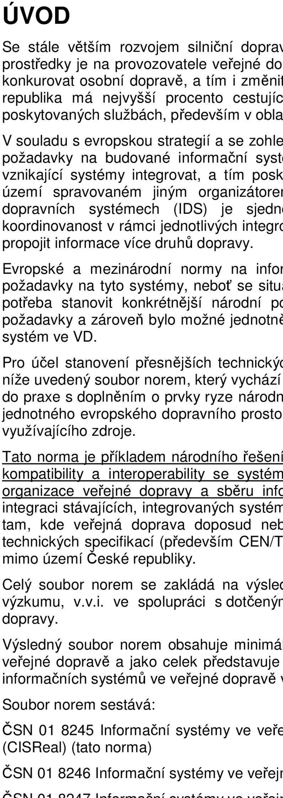 (IDS) je sjedno koordinovanost v rámci jednotlivých integro propojit informace více druhů dopravy.