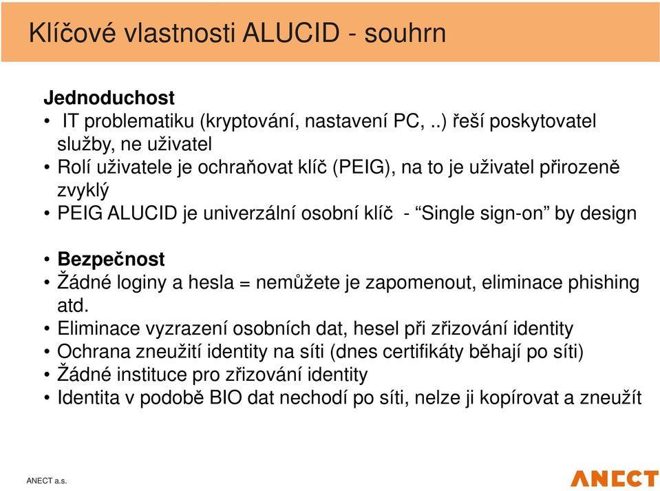 klíč - Single sign-on by design Bezpečnost Žádné loginy a hesla = nemůžete je zapomenout, eliminace phishing atd.