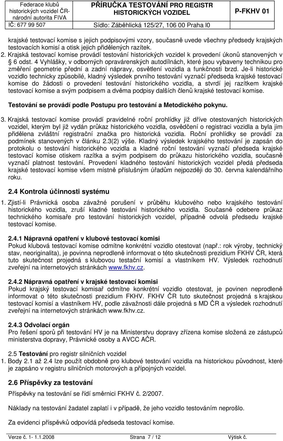 4 Vyhlášky, v odborných opravárenských autodílnách, které jsou vybaveny technikou pro změření geometrie přední a zadní nápravy, osvětlení vozidla a funkčnosti brzd.