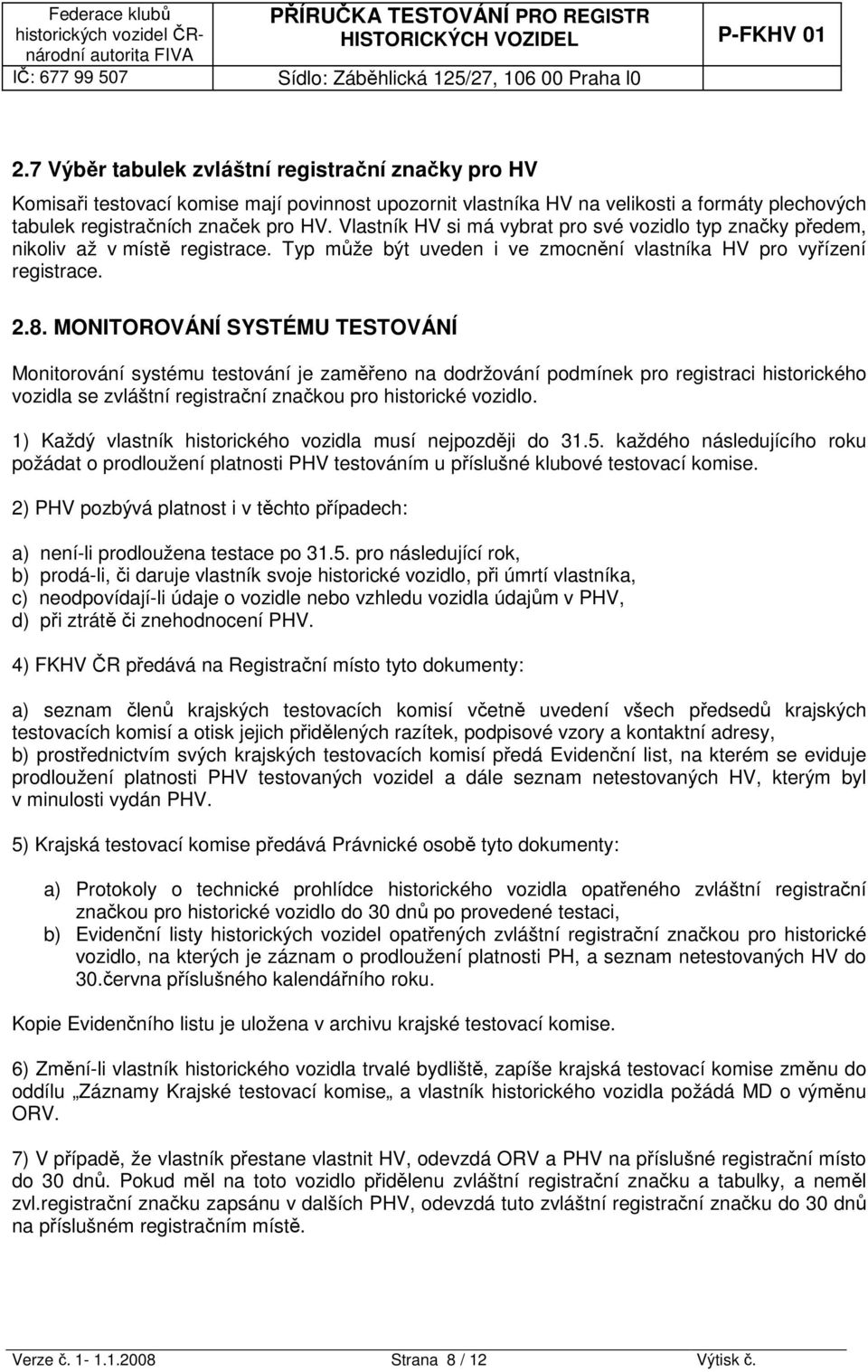 MONITOROVÁNÍ SYSTÉMU TESTOVÁNÍ Monitorování systému testování je zaměřeno na dodržování podmínek pro registraci historického vozidla se zvláštní registrační značkou pro historické vozidlo.