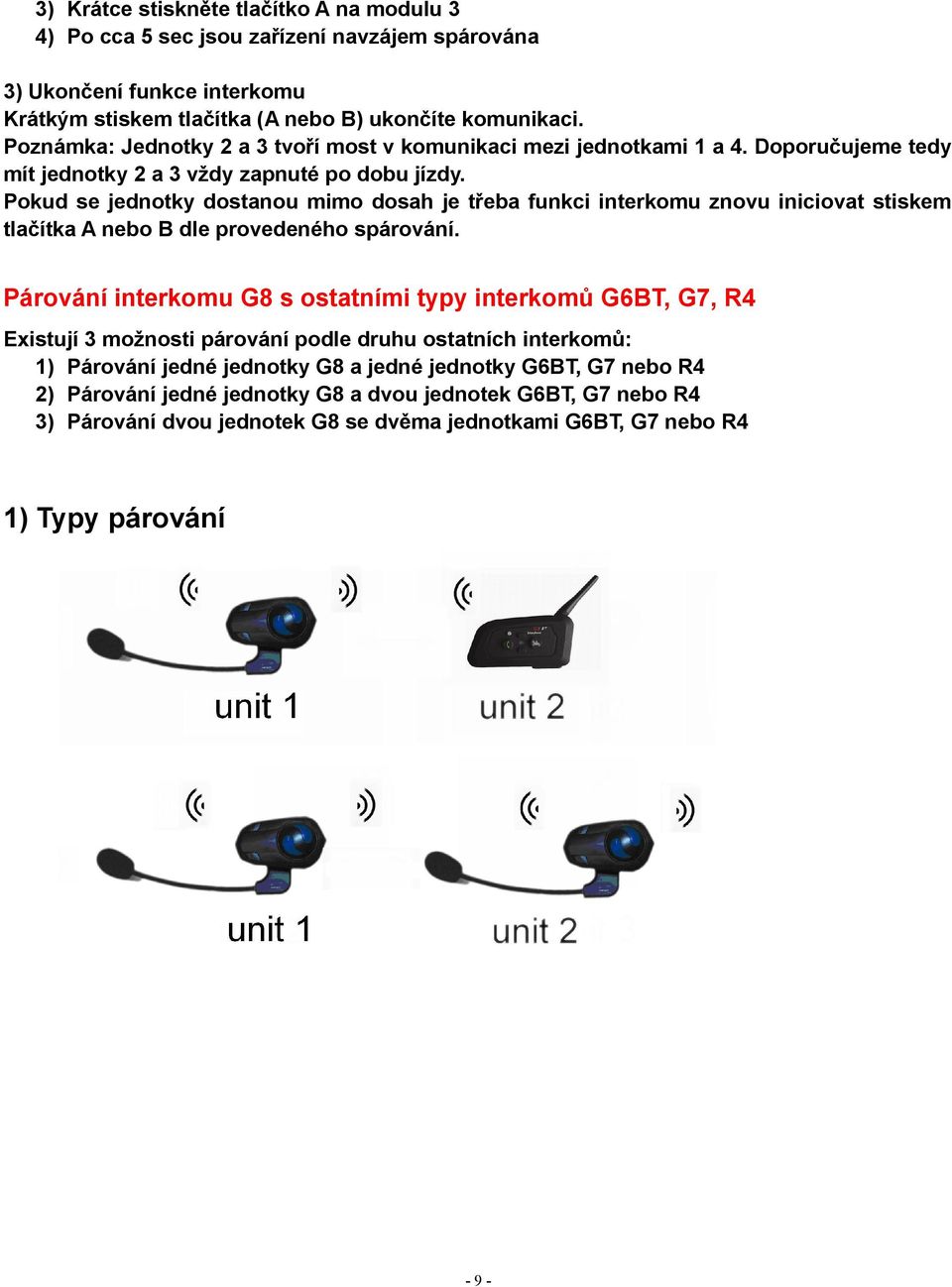 Pokud se jednotky dostanou mimo dosah je třeba funkci interkomu znovu iniciovat stiskem tlačítka A nebo B dle provedeného spárování.
