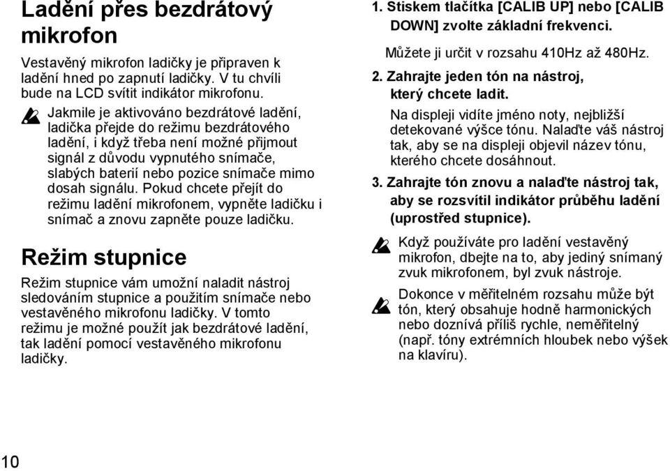 dosah signálu. Pokud chcete přejít do reţimu ladění mikrofonem, vypněte ladičku i snímač a znovu zapněte pouze ladičku.