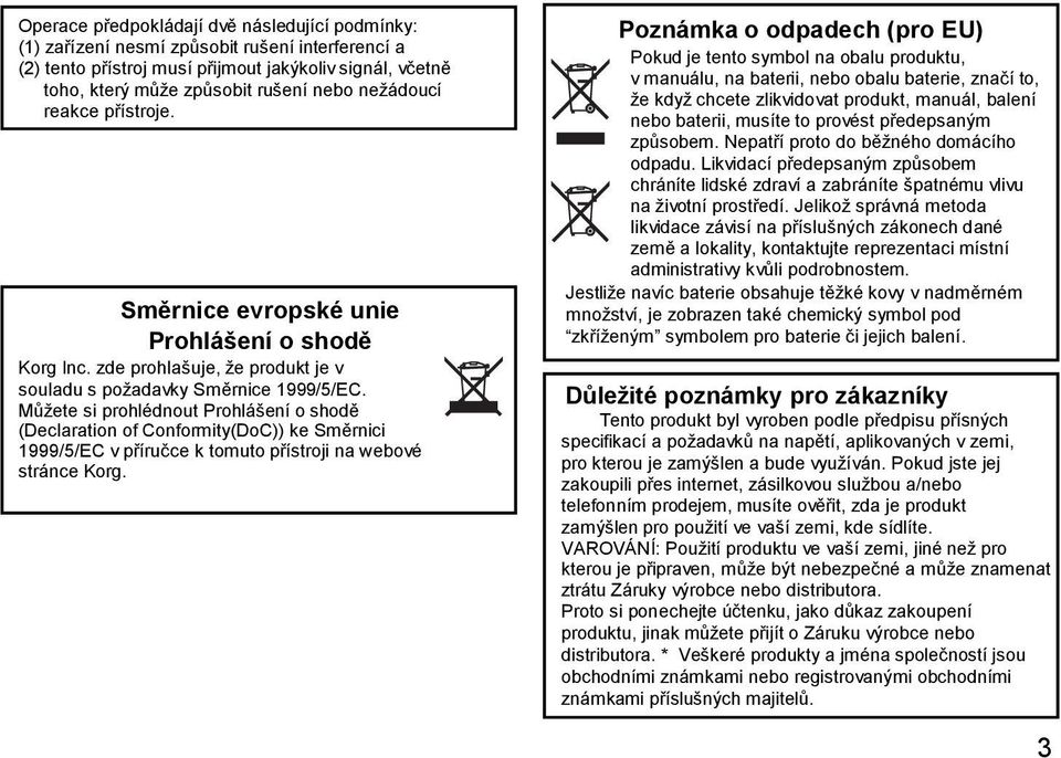 Můţete si prohlédnout Prohlášení o shodě (Declaration of Conformity(DoC)) ke Směrnici 1999/5/EC v příručce k tomuto přístroji na webové stránce Korg.