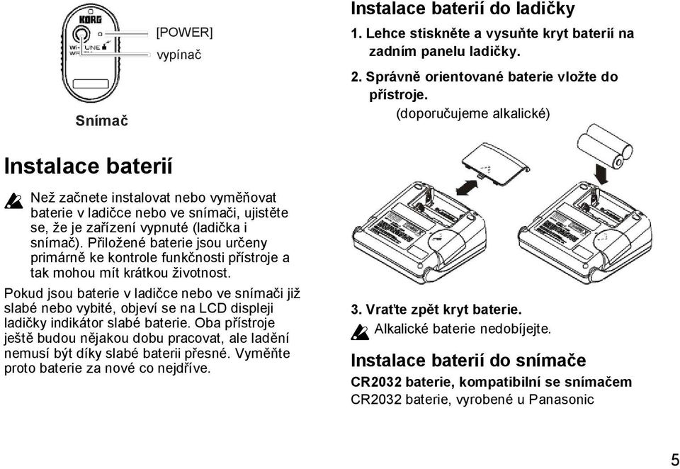 Přiloţené baterie jsou určeny primárně ke kontrole funkčnosti přístroje a tak mohou mít krátkou ţivotnost.