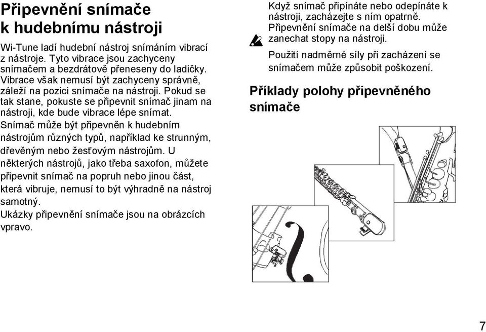 Snímač můţe být připevněn k hudebním nástrojům různých typů, například ke strunným, dřevěným nebo ţesťovým nástrojům.