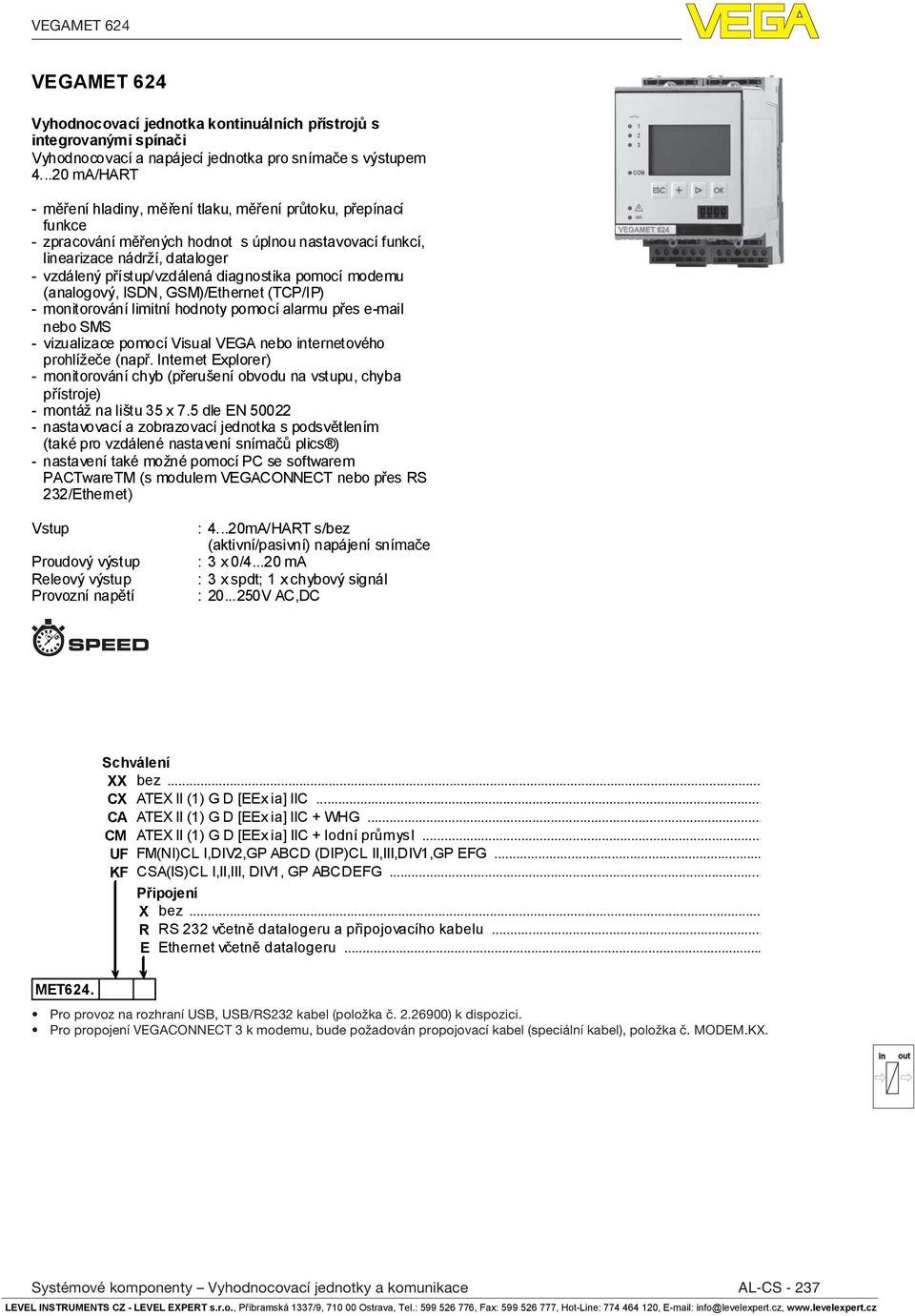 diagnostika pomocí modemu (analogový, ISDN, GSM)/Ethernet (TCP/IP) - monitorování limitní hodnoty pomocí alarmu přes e-mail nebo SMS - vizualizace pomocí Visual VEGA nebo ternetového prohlížeče (např.