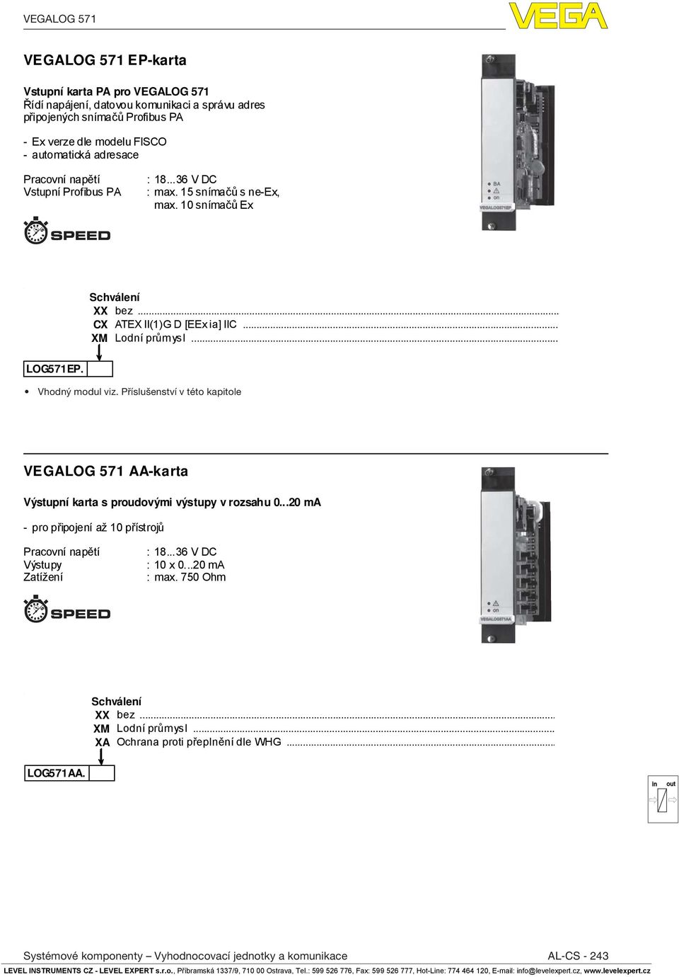Příslušenství v této kapitole VEGALOG 571 AA-karta Výstupní karta s proudovými výstupy v rozsahu 0...20 ma - pro připojení až 10 přístrojů Výstupy Zatížení : 18...36 V DC : 10 x 0...20 ma : max.