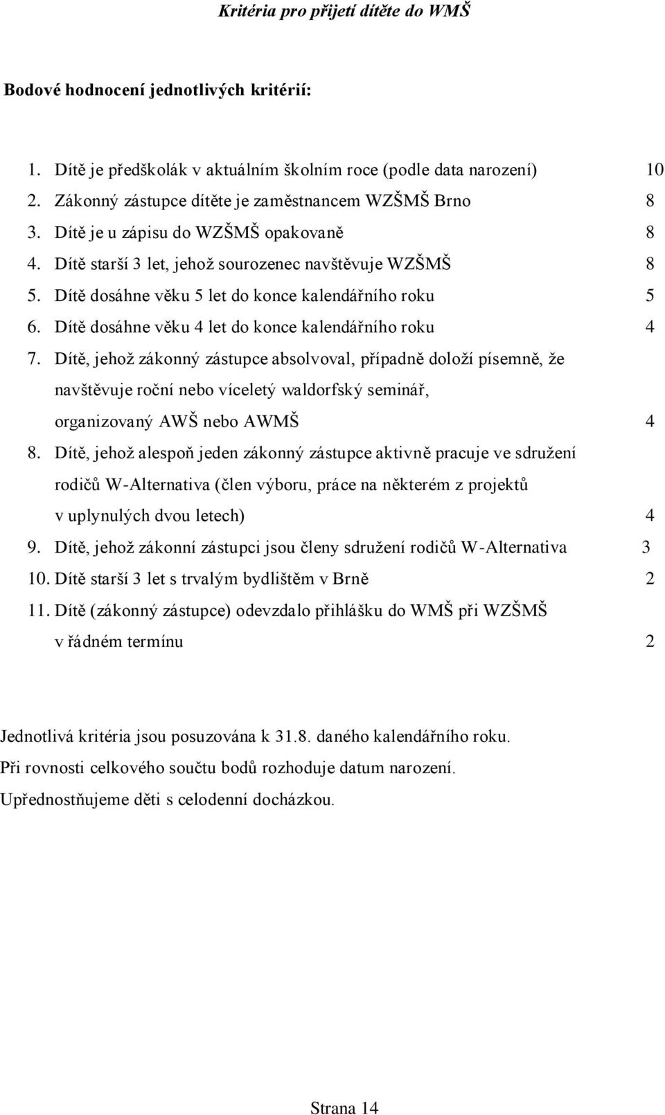 Dítě dosáhne věku 5 let do konce kalendářního roku 5 6. Dítě dosáhne věku 4 let do konce kalendářního roku 4 7.