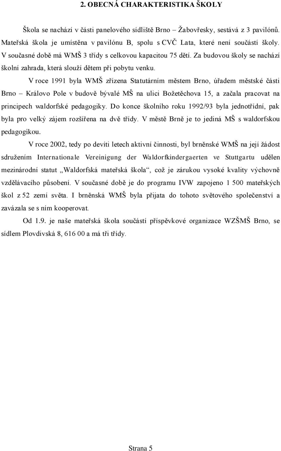 Za budovou školy se nachází školní zahrada, která slouţí dětem při pobytu venku.