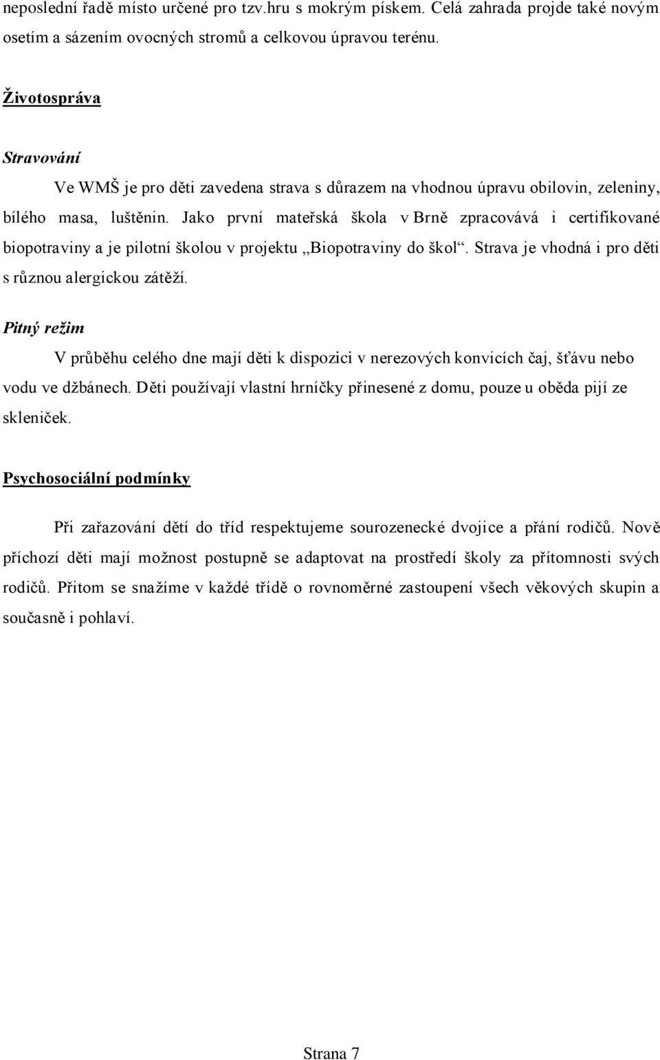 Jako první mateřská škola v Brně zpracovává i certifikované biopotraviny a je pilotní školou v projektu Biopotraviny do škol. Strava je vhodná i pro děti s různou alergickou zátěţí.