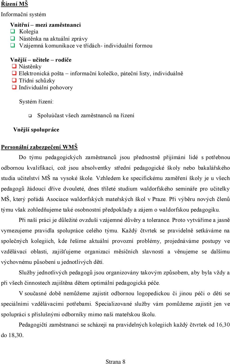 pedagogických zaměstnanců jsou přednostně přijímáni lidé s potřebnou odbornou kvalifikací, coţ jsou absolventky střední pedagogické školy nebo bakalářského studia učitelství MŠ na vysoké škole.