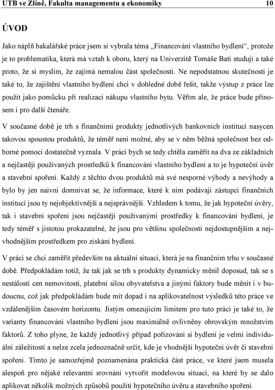 Ne nepodstatnou skutečností je také to, že zajištění vlastního bydlení chci v dohledné době řešit, takže výstup z práce lze použít jako pomůcku při realizaci nákupu vlastního bytu.