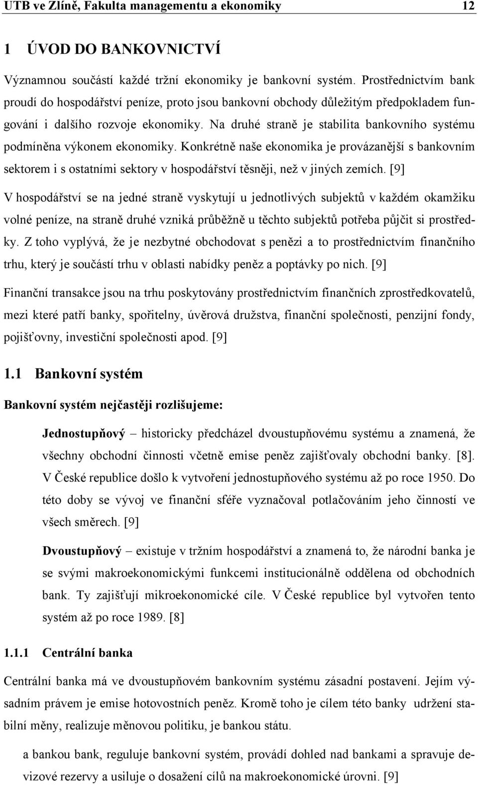 Na druhé straně je stabilita bankovního systému podmíněna výkonem ekonomiky.