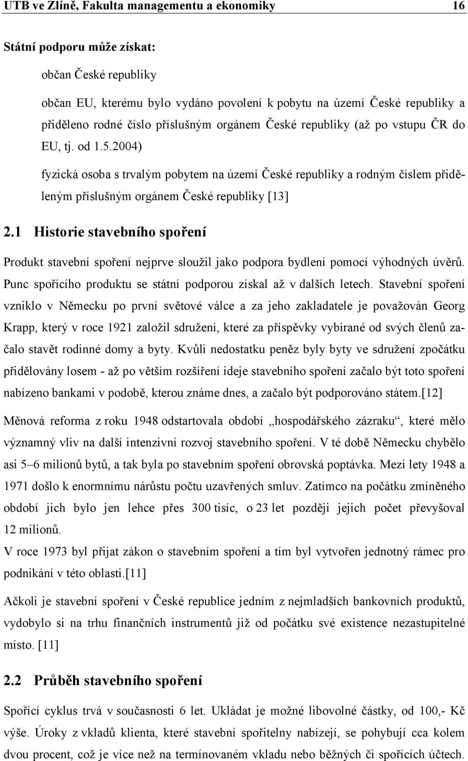 2004) fyzická osoba s trvalým pobytem na území České republiky a rodným číslem přiděleným příslušným orgánem České republiky [13] 2.