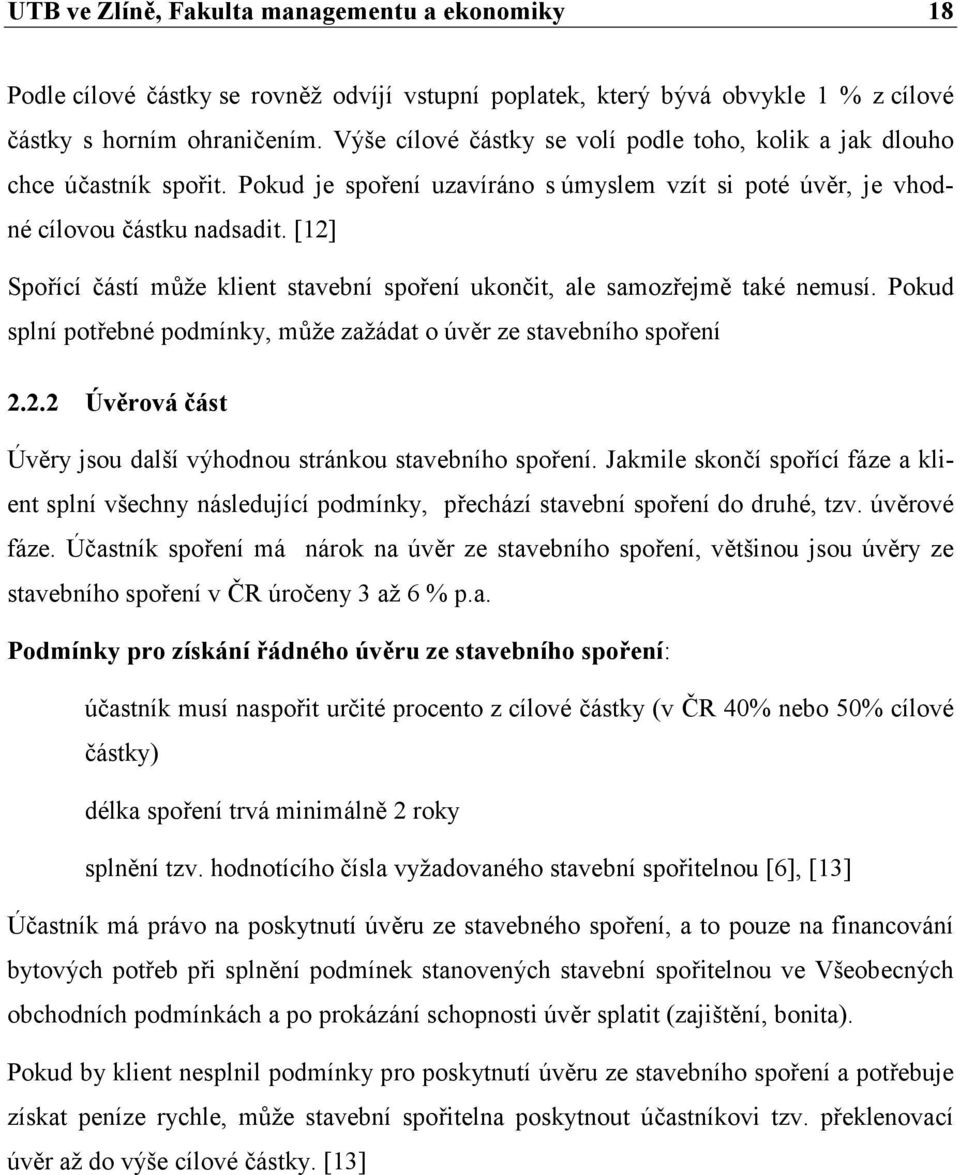 [12] Spořící částí může klient stavební spoření ukončit, ale samozřejmě také nemusí. Pokud splní potřebné podmínky, může zažádat o úvěr ze stavebního spoření 2.2.2 Úvěrová část Úvěry jsou další výhodnou stránkou stavebního spoření.