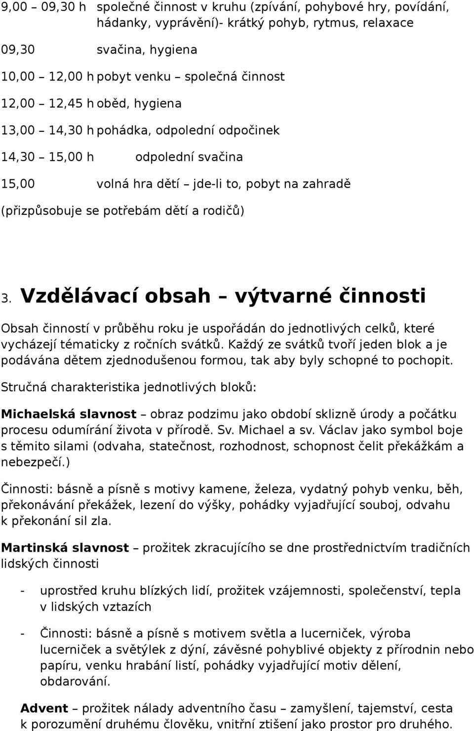 Vzdělávací obsah výtvarné činnosti Obsah činností v průběhu roku je uspořádán do jednotlivých celků, které vycházejí tématicky z ročních svátků.