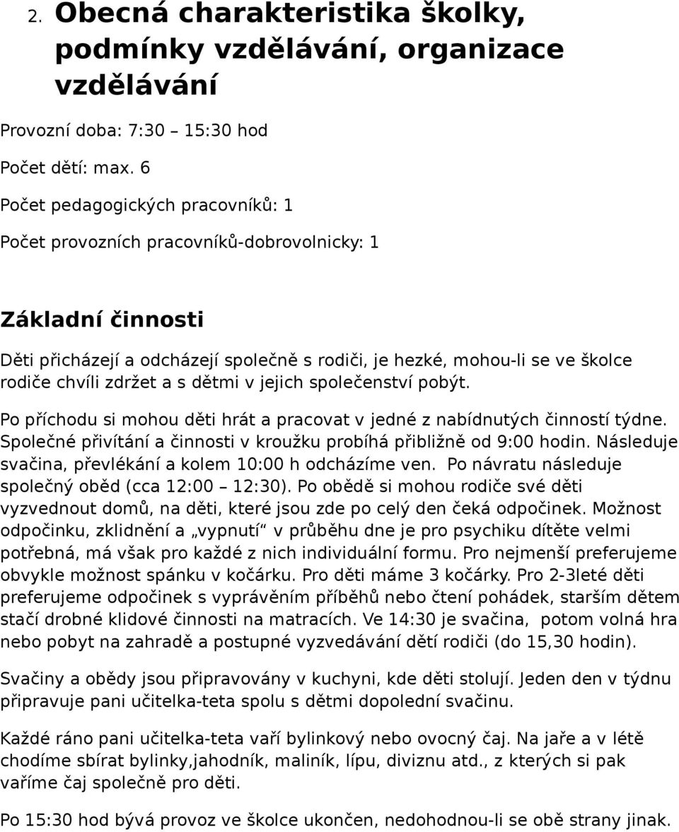 a s dětmi v jejich společenství pobýt. Po příchodu si mohou děti hrát a pracovat v jedné z nabídnutých činností týdne. Společné přivítání a činnosti v kroužku probíhá přibližně od 9:00 hodin.