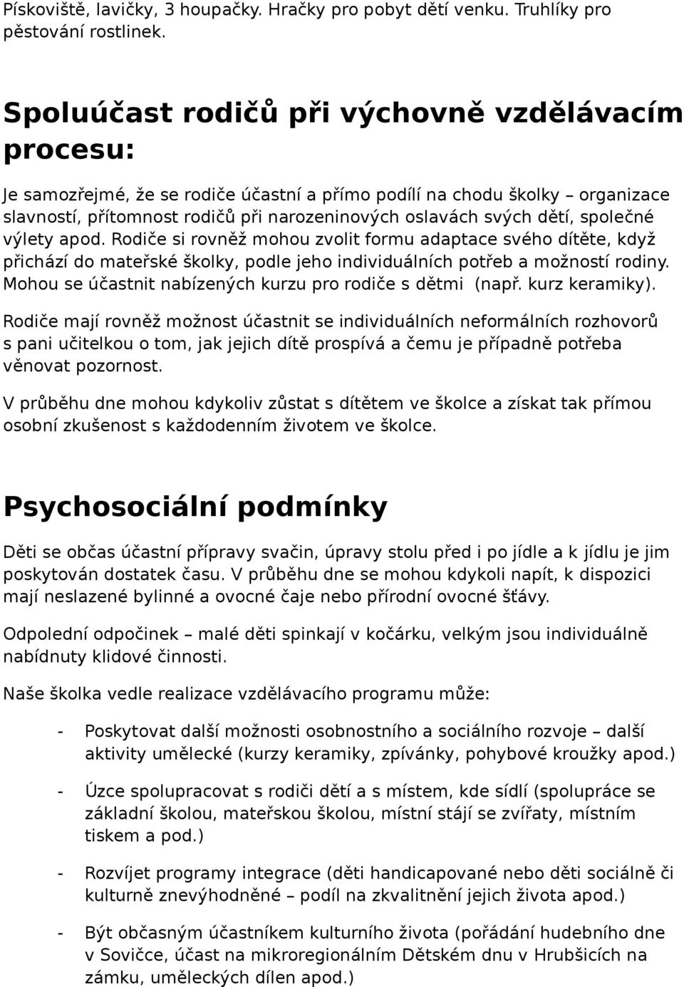 společné výlety apod. Rodiče si rovněž mohou zvolit formu adaptace svého dítěte, když přichází do mateřské školky, podle jeho individuálních potřeb a možností rodiny.