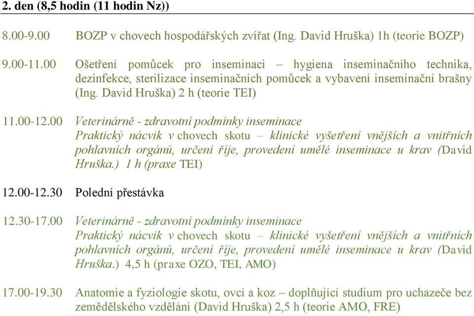 David Hruška) 2 h (teorie TEI) 11.00-12.00 Veterinárně - zdravotní podmínky inseminace Hruška.) 1 h (praxe TEI) 12.00-12.30 Polední přestávka 12.30-17.