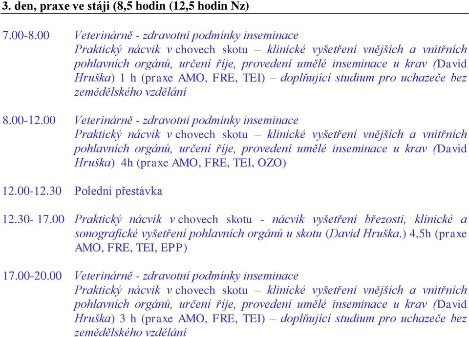 00 Veterinárně - zdravotní podmínky inseminace Hruška) 4h (praxe AMO, FRE, TEI, OZO) 12.00-12.30 Polední přestávka 12.30-17.