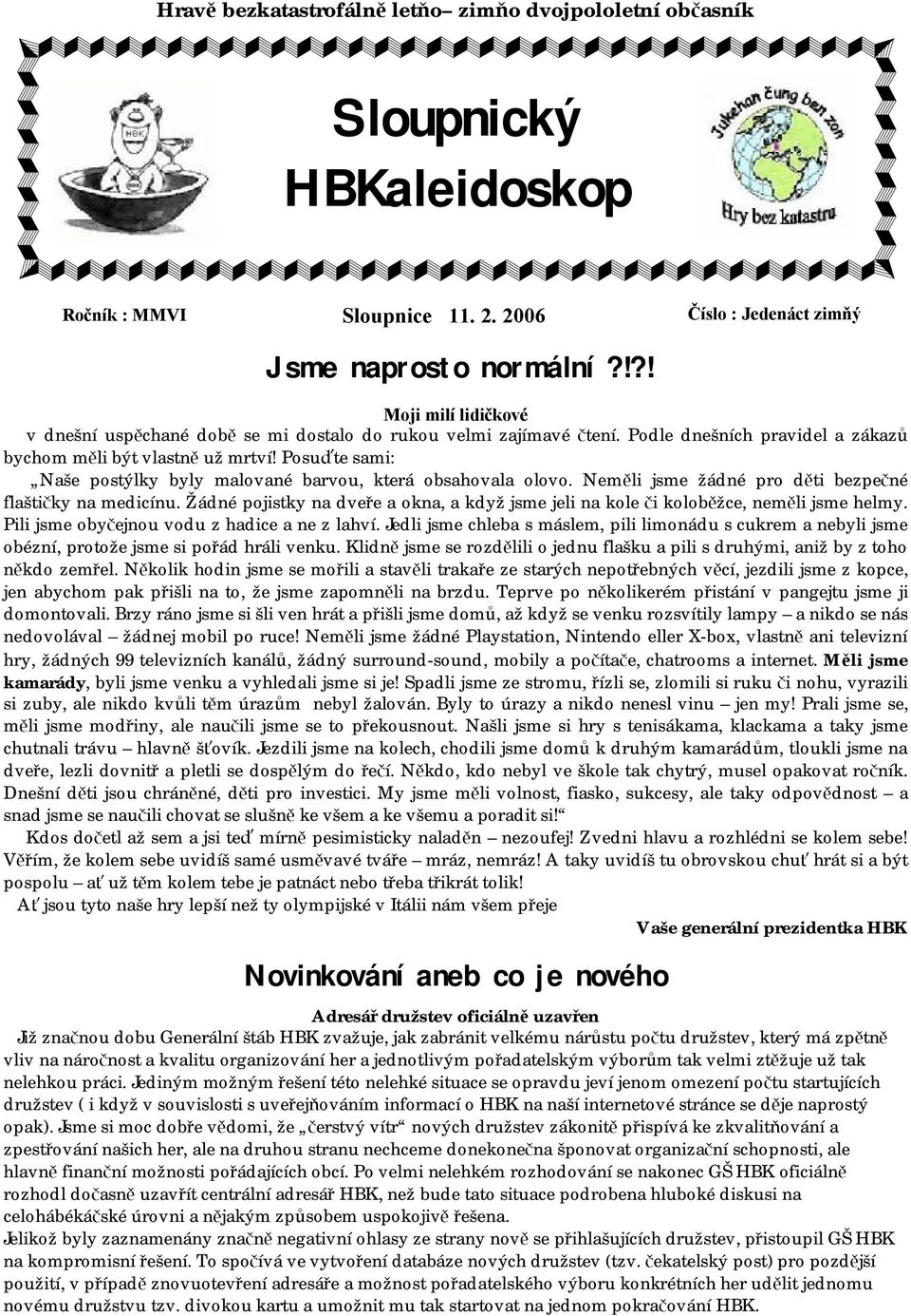 Posuďte sami: Naše postýlky byly malované barvou, která obsahovala olovo. Neměli jsme žádné pro děti bezpečné flaštičky na medicínu.