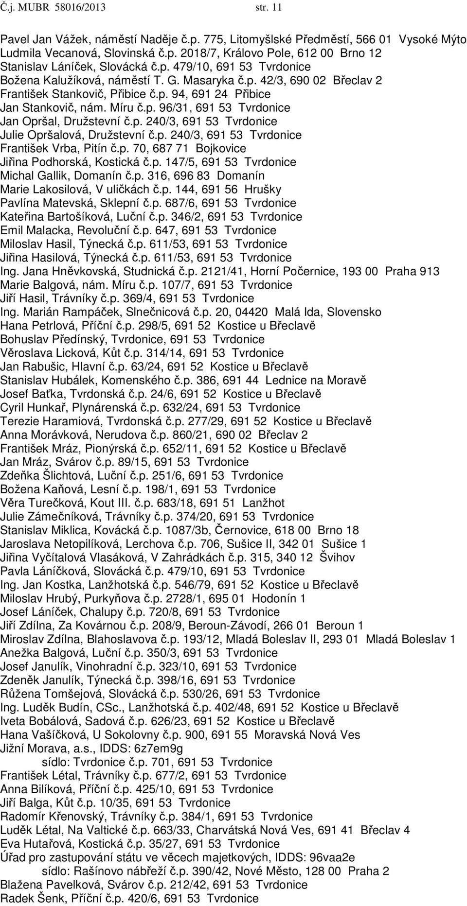 p. 240/3, 691 53 Tvrdonice Julie Opršalová, Družstevní č.p. 240/3, 691 53 Tvrdonice František Vrba, Pitín č.p. 70, 687 71 Bojkovice Jiřina Podhorská, Kostická č.p. 147/5, 691 53 Tvrdonice Michal Gallik, Domanín č.