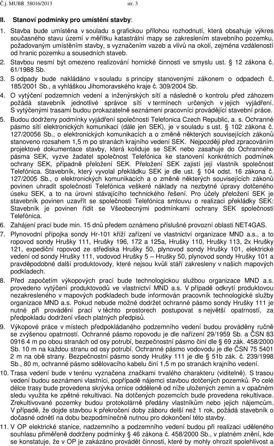 stavby, s vyznačením vazeb a vlivů na okolí, zejména vzdáleností od hranic pozemku a sousedních staveb. 2. Stavbou nesmí být omezeno realizování hornické činnosti ve smyslu ust. 12 zákona č.