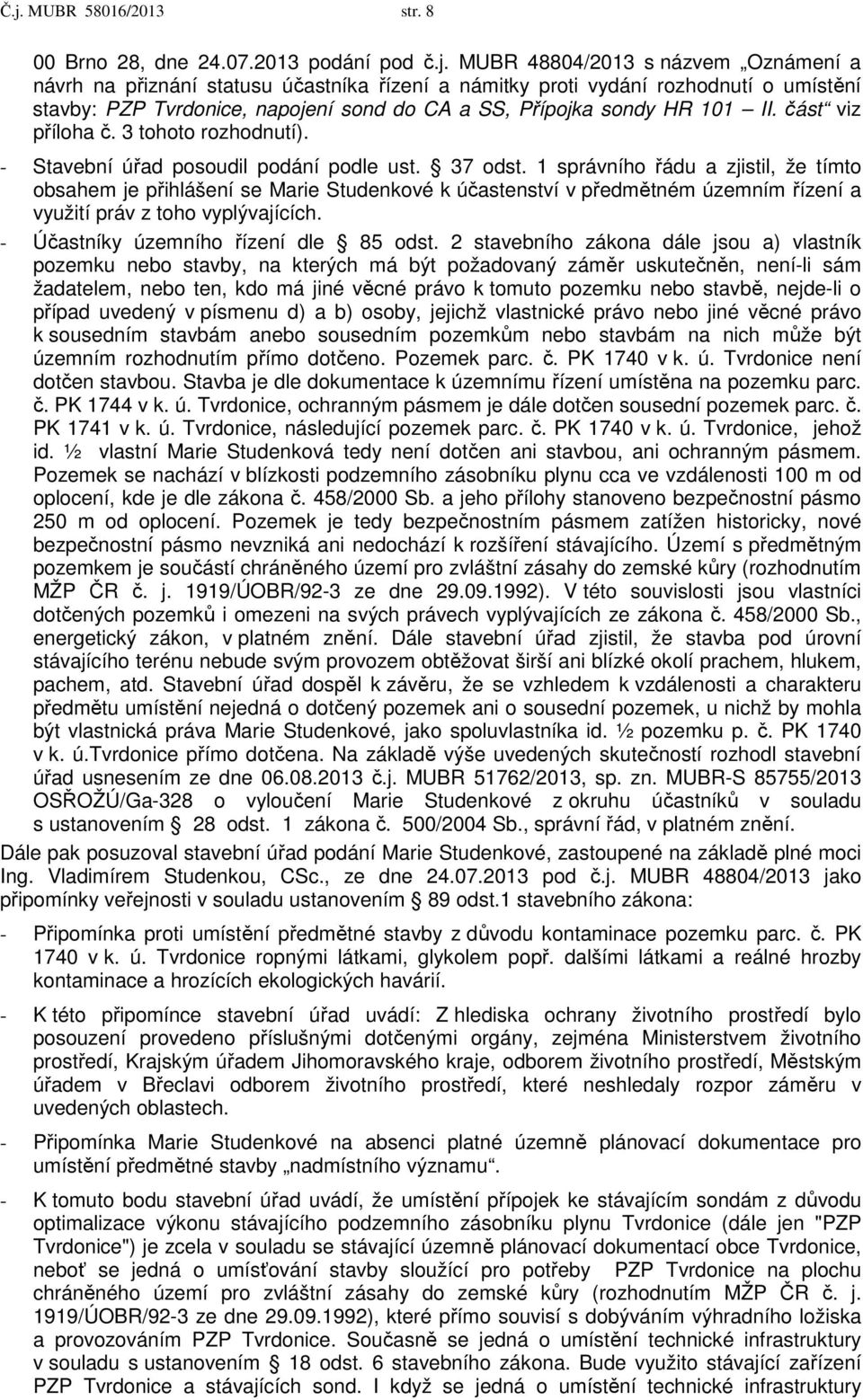 1 správního řádu a zjistil, že tímto obsahem je přihlášení se Marie Studenkové k účastenství v předmětném územním řízení a využití práv z toho vyplývajících. - Účastníky územního řízení dle 85 odst.