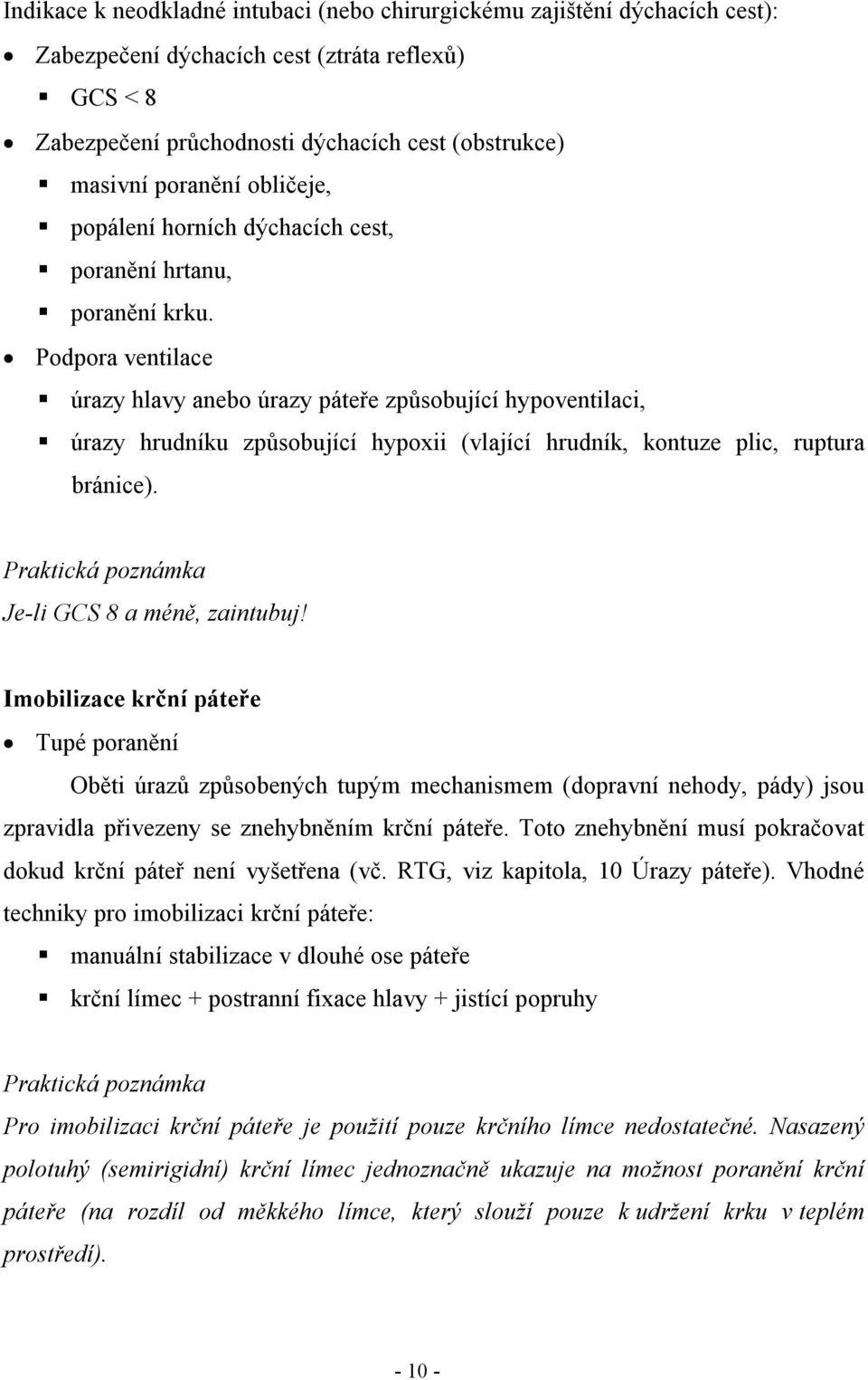 Podpora ventilace úrazy hlavy anebo úrazy páteře způsobující hypoventilaci, úrazy hrudníku způsobující hypoxii (vlající hrudník, kontuze plic, ruptura bránice). Je-li GCS 8 a méně, zaintubuj!