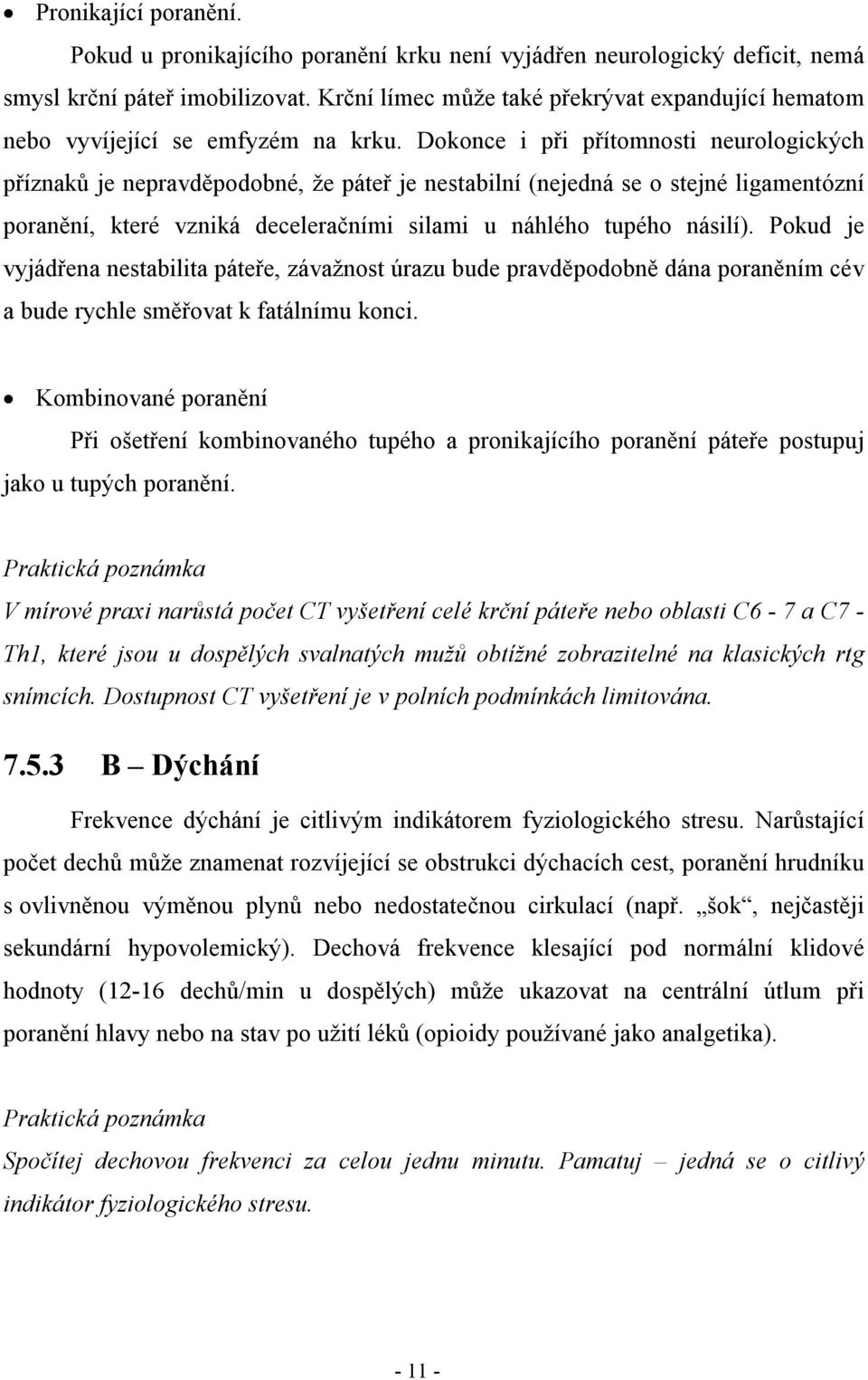 Dokonce i při přítomnosti neurologických příznaků je nepravděpodobné, že páteř je nestabilní (nejedná se o stejné ligamentózní poranění, které vzniká deceleračními silami u náhlého tupého násilí).