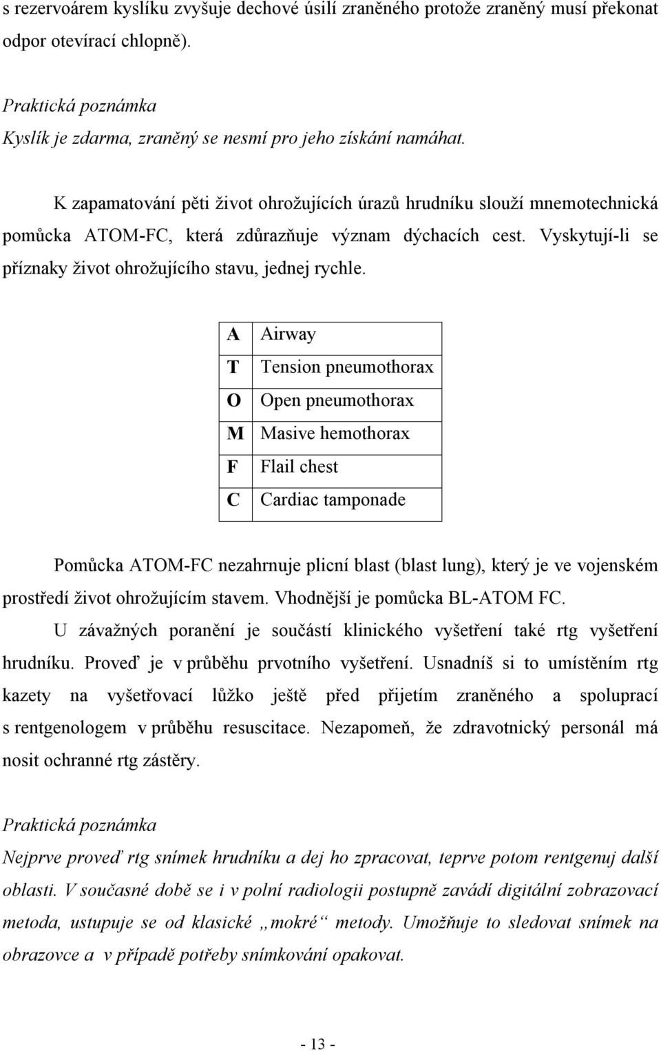 A Airway T Tension pneumothorax O Open pneumothorax M Masive hemothorax F Flail chest C Cardiac tamponade Pomůcka ATOM-FC nezahrnuje plicní blast (blast lung), který je ve vojenském prostředí život