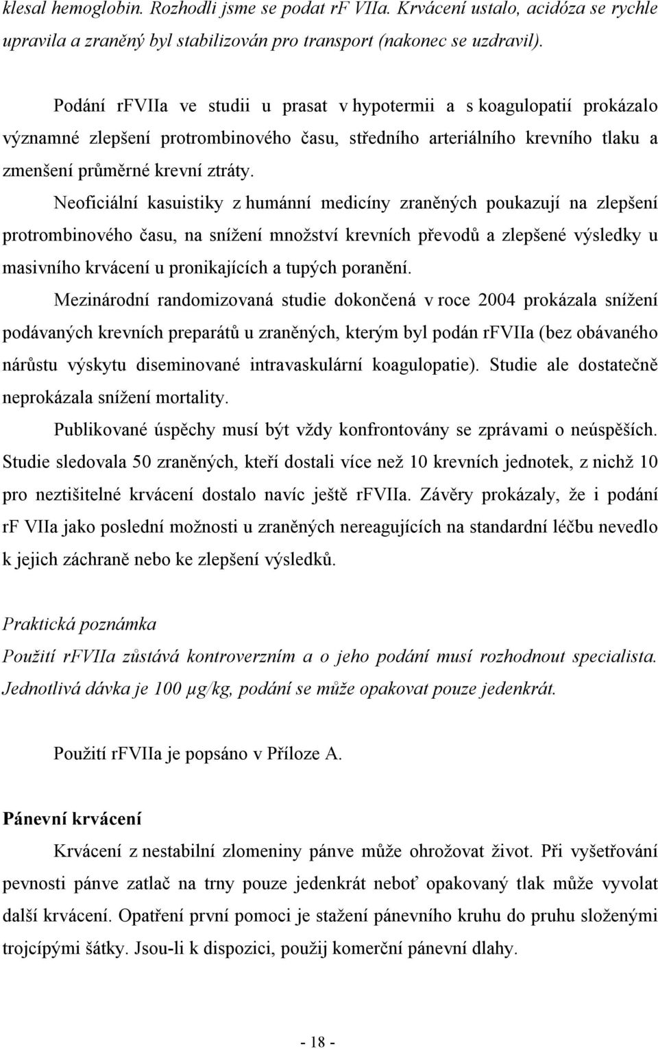 Neoficiální kasuistiky z humánní medicíny zraněných poukazují na zlepšení protrombinového času, na snížení množství krevních převodů a zlepšené výsledky u masivního krvácení u pronikajících a tupých