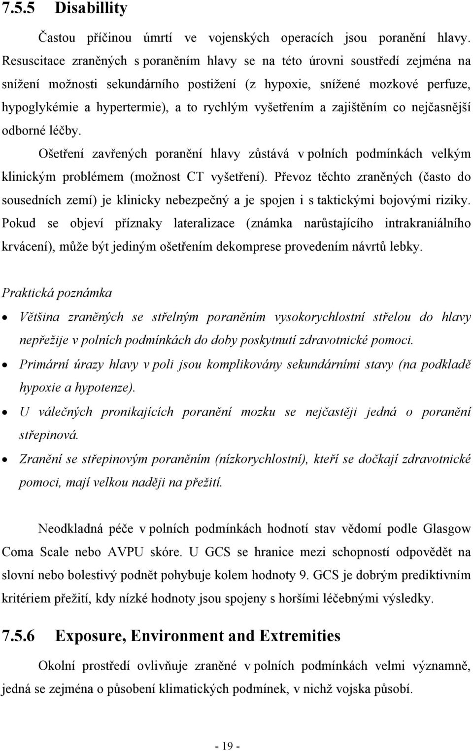 vyšetřením a zajištěním co nejčasnější odborné léčby. Ošetření zavřených poranění hlavy zůstává v polních podmínkách velkým klinickým problémem (možnost CT vyšetření).