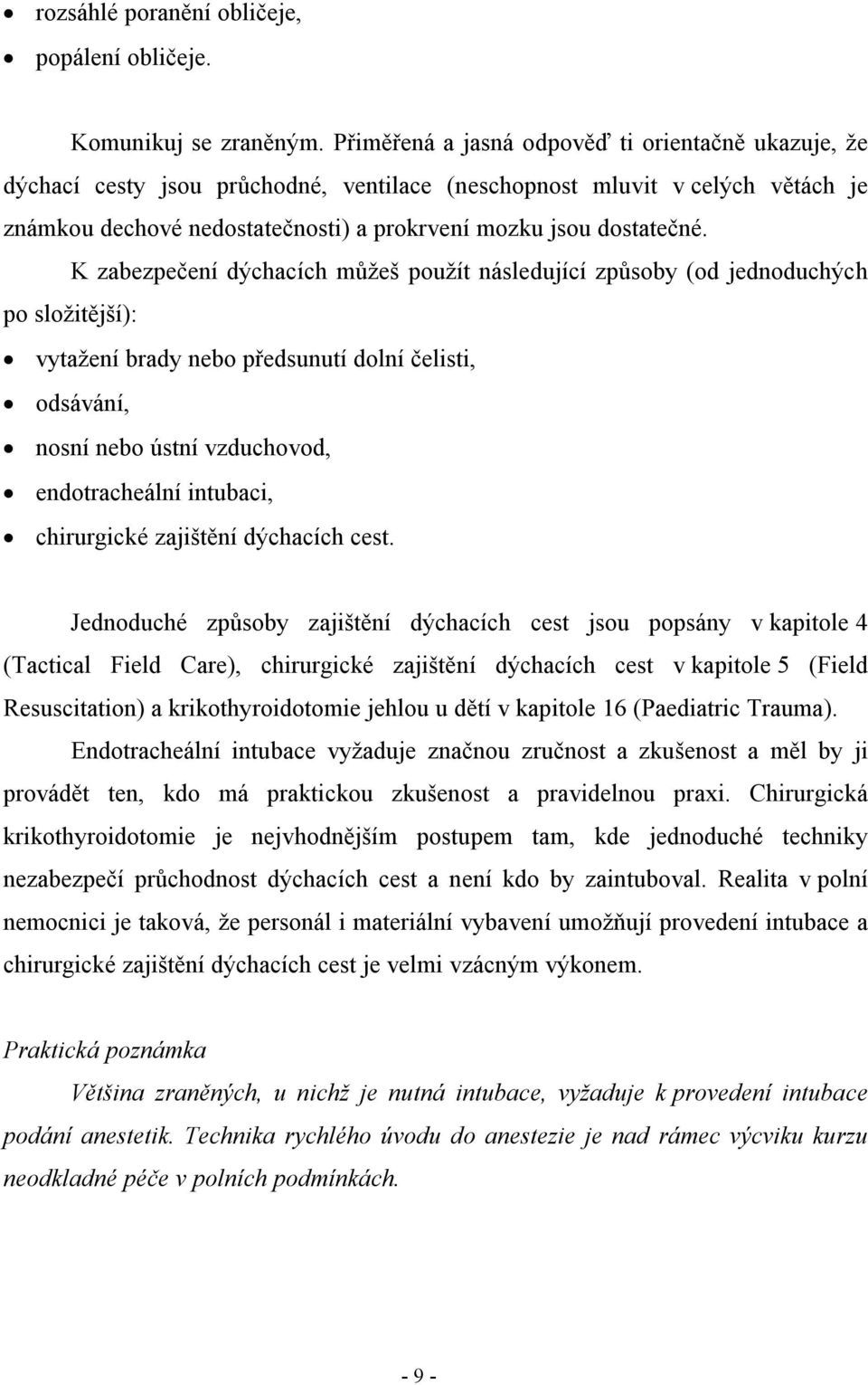 K zabezpečení dýchacích můžeš použít následující způsoby (od jednoduchých po složitější): vytažení brady nebo předsunutí dolní čelisti, odsávání, nosní nebo ústní vzduchovod, endotracheální intubaci,