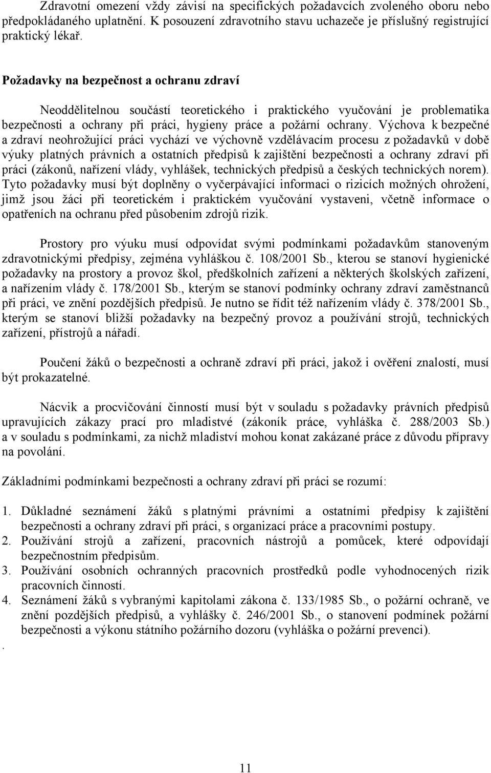 Výchova k bezpené a zdraví neohrožující práci vychází ve výchovn vzdlávacím procesu z požadavk v dob výuky platných právních a ostatních pedpis k zajištní bezpenosti a ochrany zdraví pi práci (zákon,