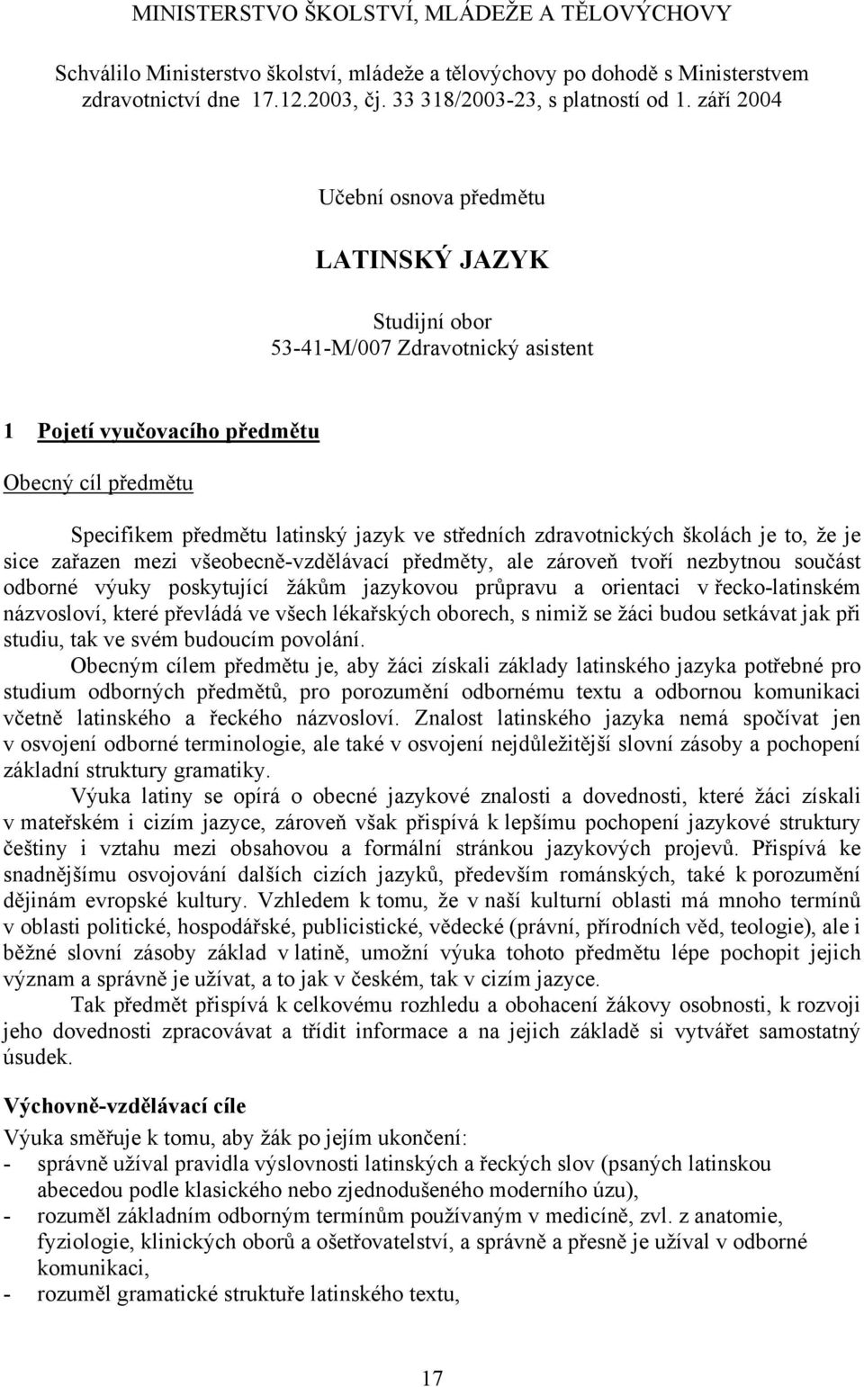 školách je to, že je sice zaazen mezi všeobecn-vzdlávací pedmty, ale zárove tvoí nezbytnou souást odborné výuky poskytující žákm jazykovou prpravu a orientaci v ecko-latinském názvosloví, které