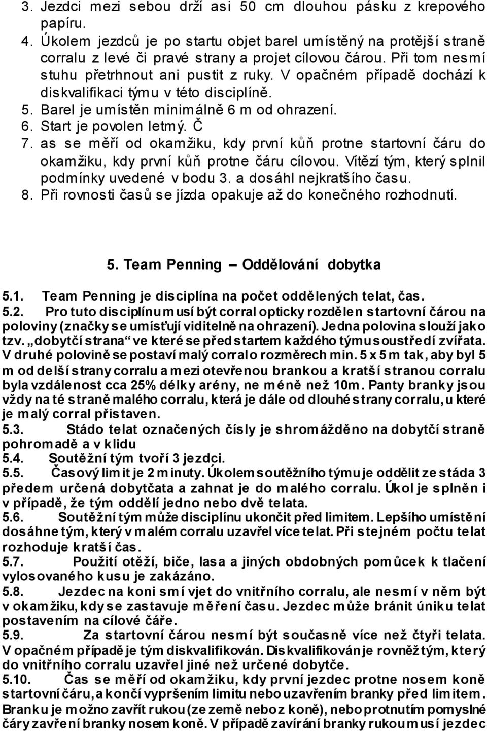 as se měří od okamžiku, kdy první kůň protne startovní čáru do okamžiku, kdy první kůň protne čáru cílovou. Vítězí tým, který splnil podmínky uvedené v bodu 3. a dosáhl nejkratšího času. 8.