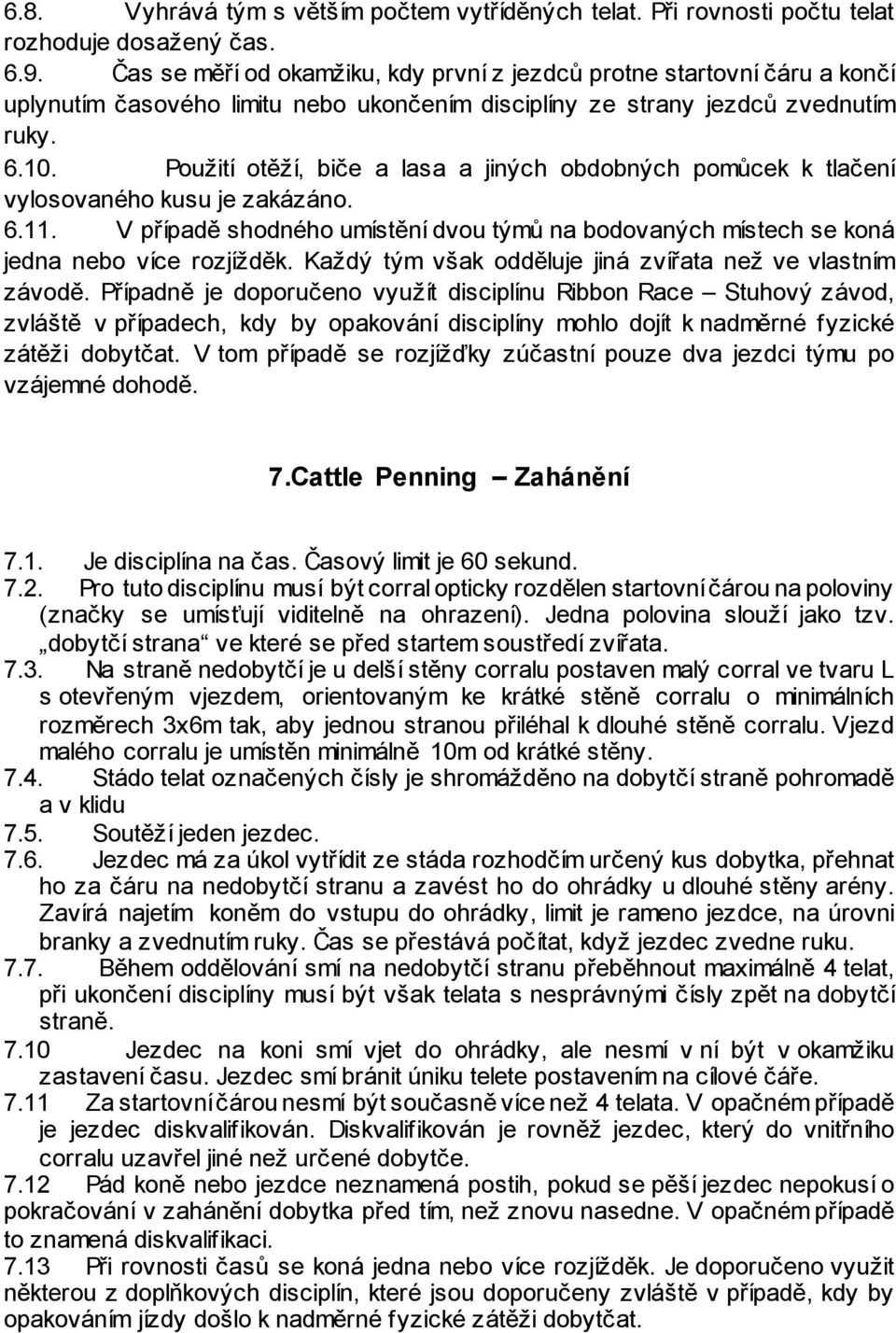 Použití otěží, biče a lasa a jiných obdobných pomůcek k tlačení vylosovaného kusu je zakázáno. 6.11. V případě shodného umístění dvou týmů na bodovaných místech se koná jedna nebo více rozjížděk.