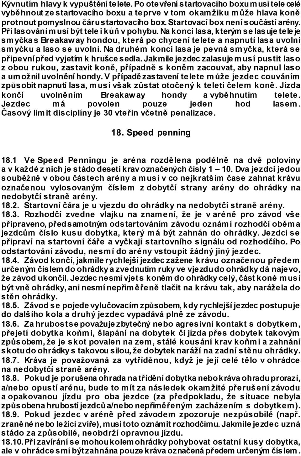 Na konci lasa, kterým se lasuje tele je smyčka s Breakaw ay hondou, která po chycení telete a napnutí lasa uvolní smyčku a laso se uvolní.