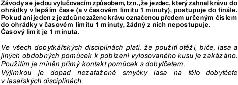 Pokud ani jeden z jezdců nezažene krávu označenou předem určeným číslem do ohrádky v časovém limitu 1 minuty, žádný z nich nepostupuje.