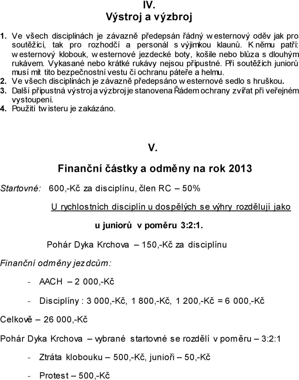 Při soutěžích juniorů musí mít tito bezpečnostní vestu či ochranu páteře a helmu. 2. Ve všech disciplínách je závazně předepsáno w esternové sedlo s hruškou. 3.