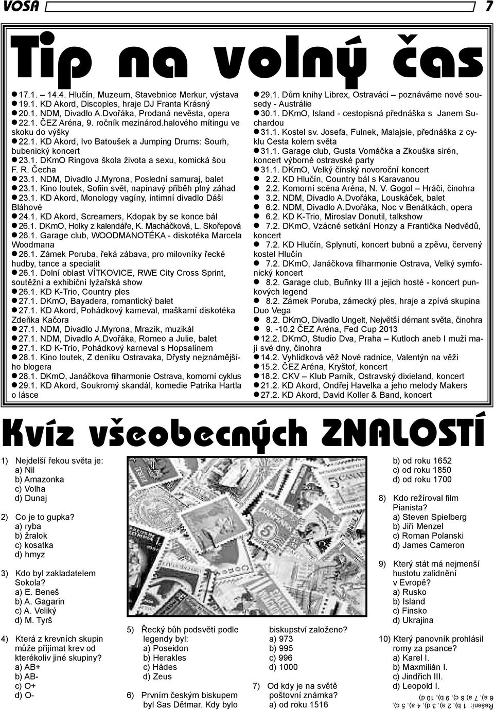 Myrona, Poslední samuraj, balet l 23.1. Kino loutek, Sofiin svět, napínavý příběh plný záhad l 23.1. KD Akord, Monology vagíny, intimní divadlo Dáši Bláhové l 24.1. KD Akord, Screamers, Kdopak by se konce bál l 26.