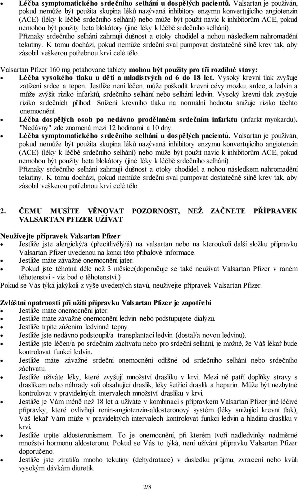 pokud nemohou být použity beta blokátory (jiné léky k léčbě srdečního selhání). Příznaky srdečního selhání zahrnují dušnost a otoky chodidel a nohou následkem nahromadění tekutiny.