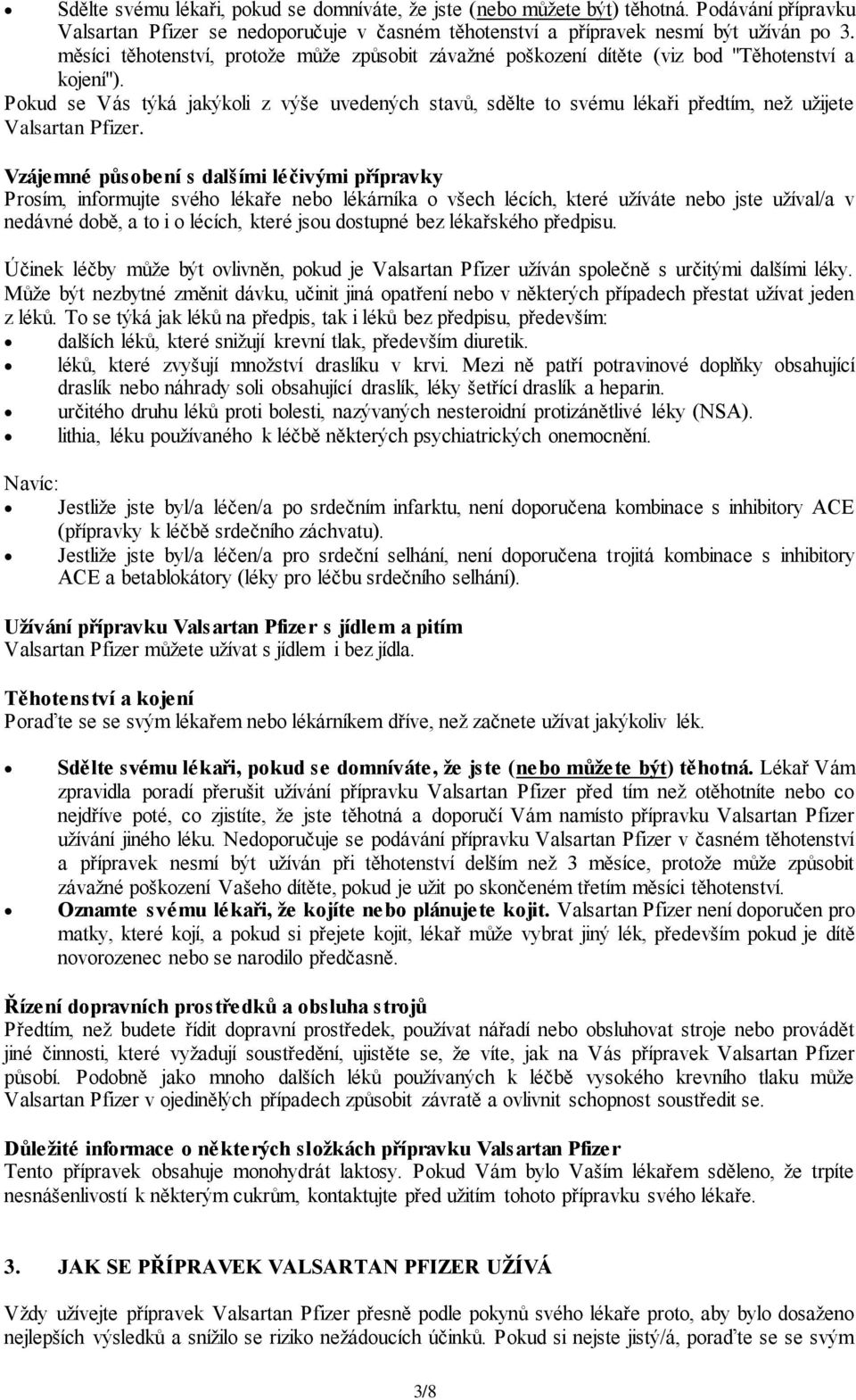 Vzájemné působení s dalšími léčivými přípravky Prosím, informujte svého lékaře nebo lékárníka o všech lécích, které užíváte nebo jste užíval/a v nedávné době, a to i o lécích, které jsou dostupné bez