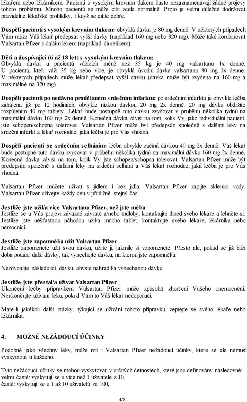 V některých případech Vám může Váš lékař předepsat vyšší dávky (například 160 mg nebo 320 mg). Může také kombinovat s dalším lékem (například diuretikem).