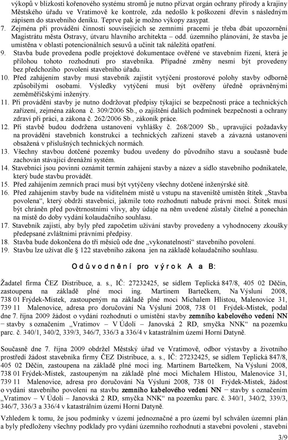 Zejména při provádění činností souvisejících se zemními pracemi je třeba dbát upozornění Magistrátu města Ostravy, útvaru hlavního architekta odd.