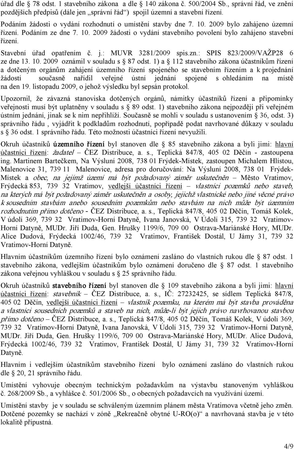 Stavební úřad opatřením č. j.: MUVR 3281/2009 spis.zn.: SPIS 823/2009/VAŽP28 6 ze dne 13. 10. 2009 oznámil v souladu s 87 odst.