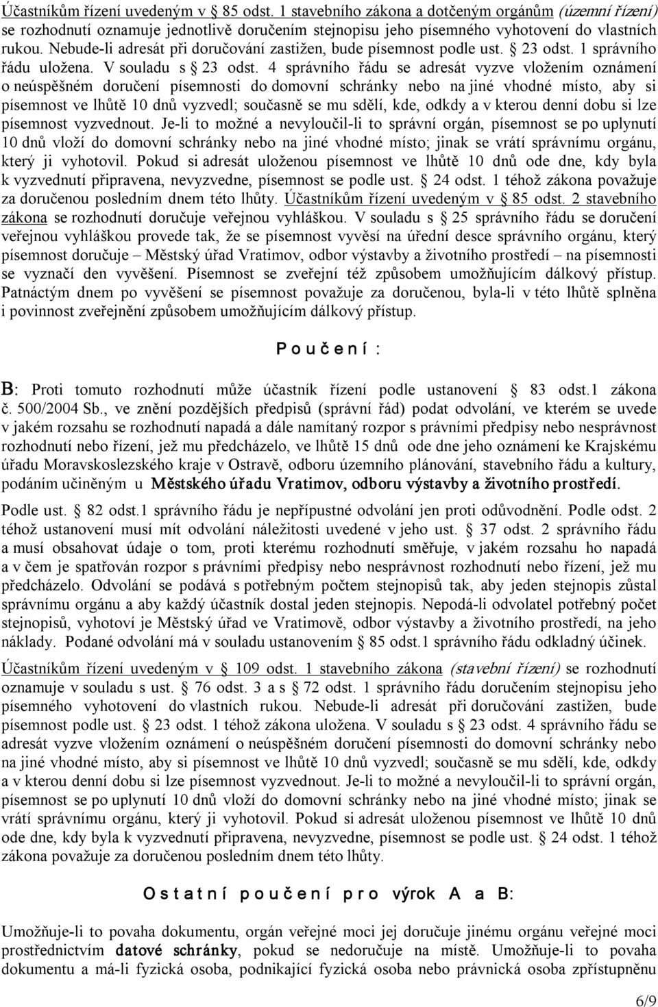 4 správního řádu se adresát vyzve vložením oznámení o neúspěšném doručení písemnosti do domovní schránky nebo na jiné vhodné místo, aby si písemnost ve lhůtě 10 dnů vyzvedl; současně se mu sdělí,