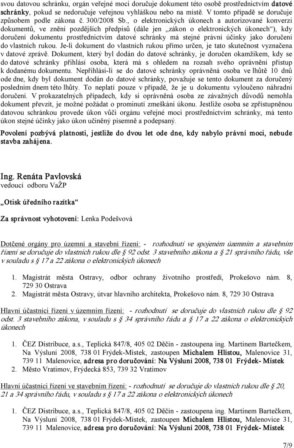 , o elektronických úkonech a autorizované konverzi dokumentů, ve znění pozdějších předpisů (dále jen zákon o elektronických úkonech ), kdy doručení dokumentu prostřednictvím datové schránky má stejné