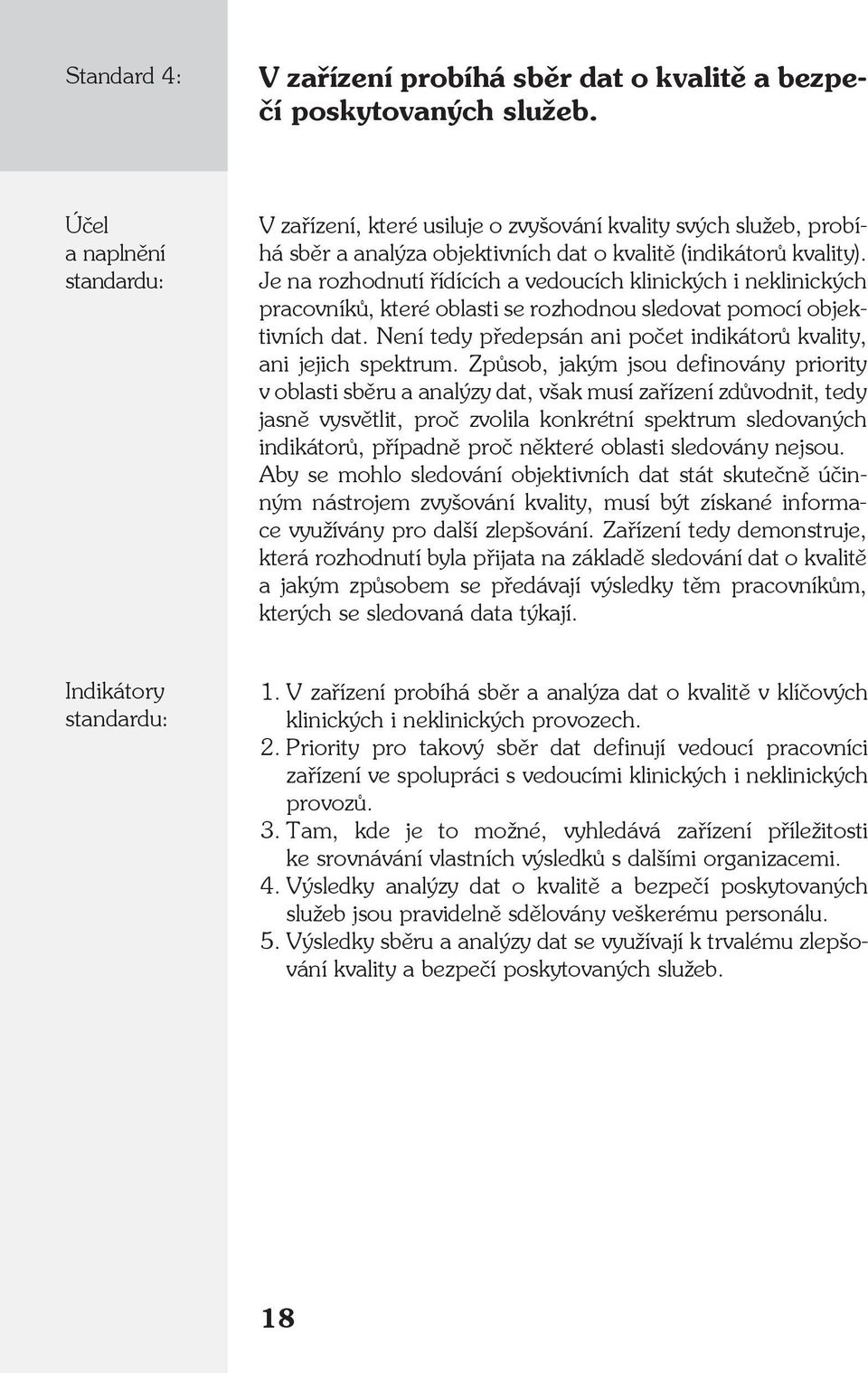 Je na rozhodnutí řídících a vedoucích klinických i neklinických pracovníků, které oblasti se rozhodnou sledovat pomocí objektivních dat.